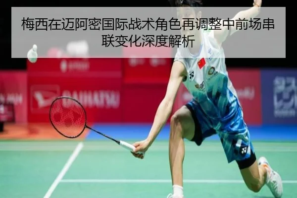 梅西在迈阿密国际战术角色再调整中前场串联变化深度解析 | bet365app